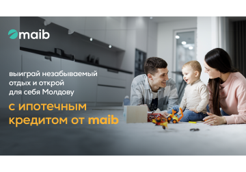 С ипотечным кредитом от maib создавай воспоминания у себя дома и выигрывай незабываемый отдых